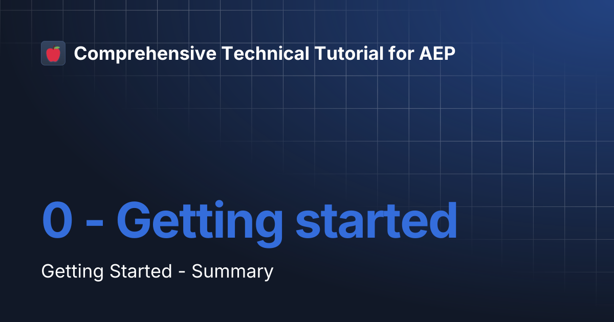 0 - Getting started | Comprehensive Technical Tutorial for AEP