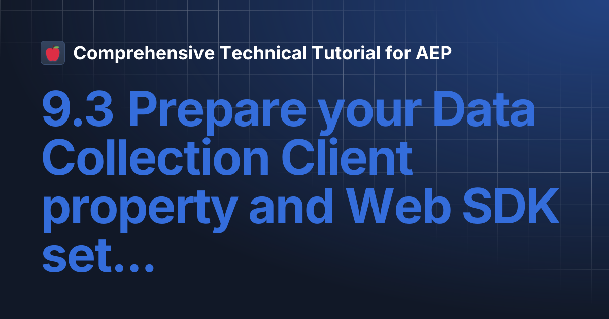 9.3 Prepare your Data Collection Client property and Web SDK setup for ...